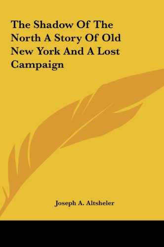 The Shadow of the North a Story of Old New York and a Lost Cthe Shadow of the North a Story of Old New York and a Lost Campaign Ampaign (9781161476774) by Altsheler, Joseph A.