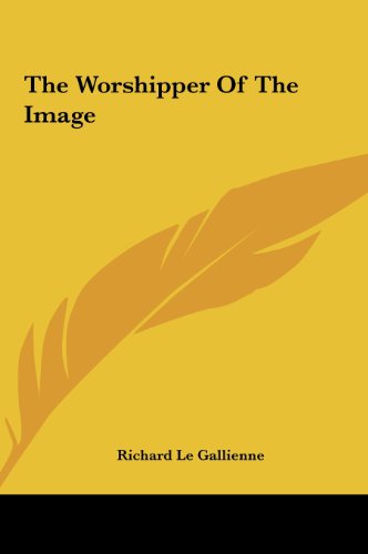 The Worshipper Of The Image (9781161481716) by Le Gallienne, Richard