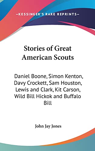 9781161487466: Stories of Great American Scouts: Daniel Boone, Simon Kenton, Davy Crockett, Sam Houston, Lewis and Clark, Kit Carson, Wild Bill Hickok and Buffalo Bill