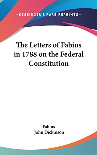 The Letters of Fabius in 1788 on the Federal Constitution (9781161491906) by Fabius; Dickinson, John