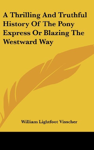 A Thrilling And Truthful History Of The Pony Express Or Blazing The Westward Way (9781161497106) by Visscher, William Lightfoot