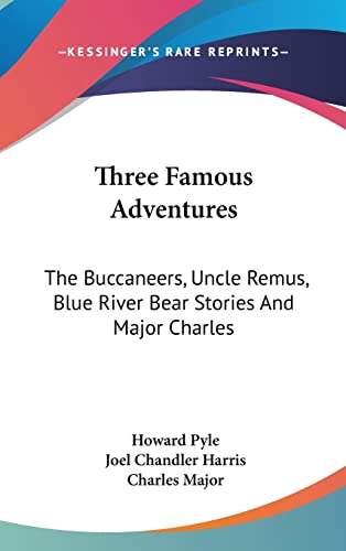 Three Famous Adventures: The Buccaneers, Uncle Remus, Blue River Bear Stories And Major Charles (9781161497939) by Pyle, Howard; Major, Charles