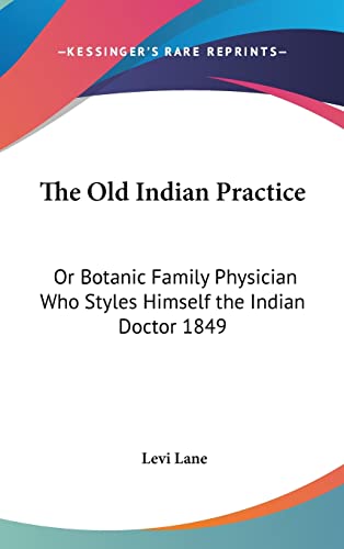 The Old Indian Practice: Or Botanic Family Physician Who Styles Himself the Indian Doctor 1849