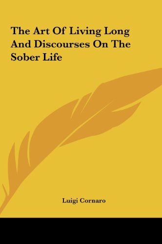 The Art of Living Long and Discourses on the Sober Life (9781161499100) by Cornaro, Luigi