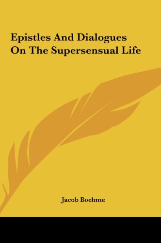 Epistles and Dialogues on the Supersensual Life (9781161499346) by Boehme, Jacob