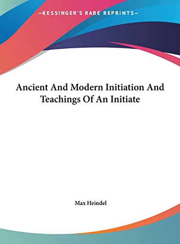 Ancient And Modern Initiation And Teachings Of An Initiate (9781161500264) by Heindel, Max