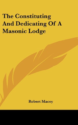 The Constituting And Dedicating Of A Masonic Lodge (9781161505078) by Macoy, Robert