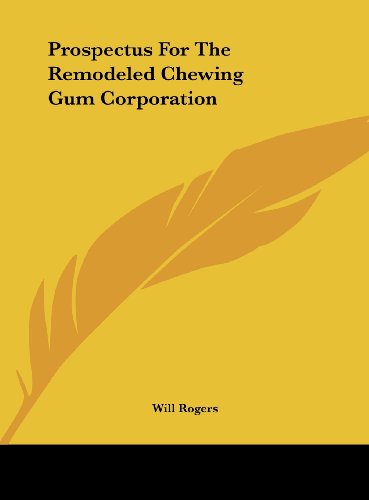 Prospectus For The Remodeled Chewing Gum Corporation (9781161507522) by Rogers, Will
