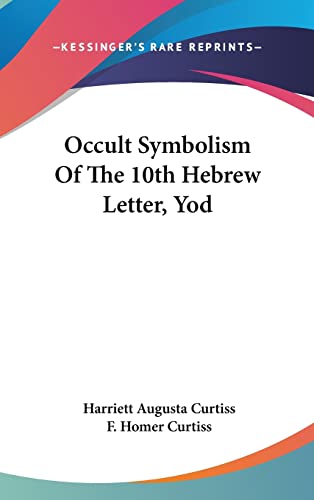 Occult Symbolism Of The 10th Hebrew Letter, Yod (9781161511765) by Curtiss, Harriett Augusta; Curtiss, F Homer