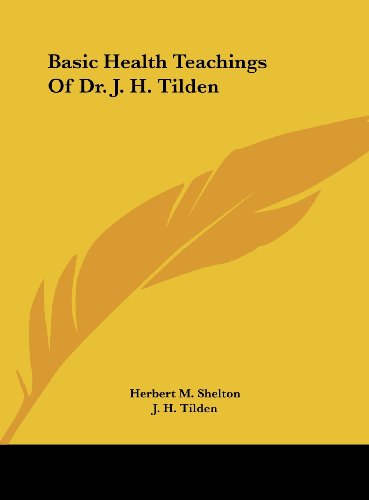 Basic Health Teachings Of Dr. J. H. Tilden (9781161511949) by Shelton, Herbert M.; Tilden, J. H.