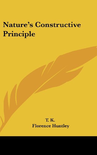 Nature's Constructive Principle (9781161514827) by T. K.; Huntley, Florence