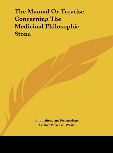 The Manual Or Treatise Concerning The Medicinal Philosophic Stone (9781161515039) by Paracelsus, Theophrastus