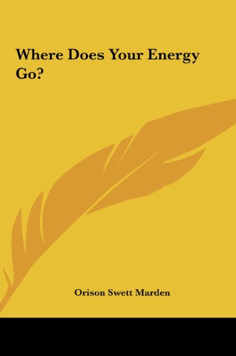 Where Does Your Energy Go? (9781161515589) by Marden, Orison Swett