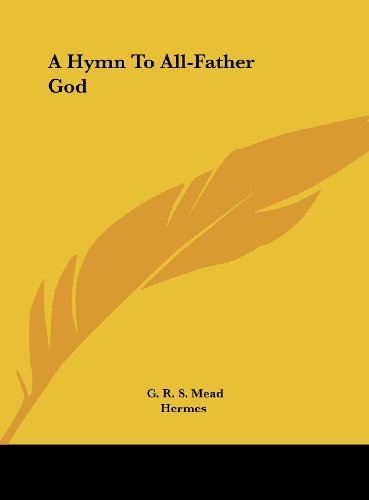 A Hymn To All-Father God (9781161516364) by Mead, G. R. S.; Hermes