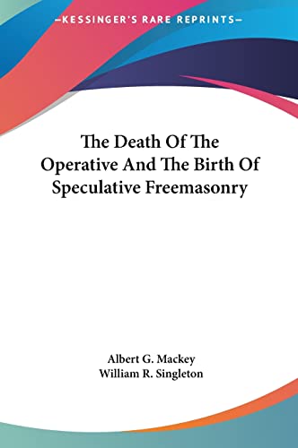 The Death Of The Operative And The Birth Of Speculative Freemasonry (9781161516975) by Mackey, Albert G; Singleton, William R