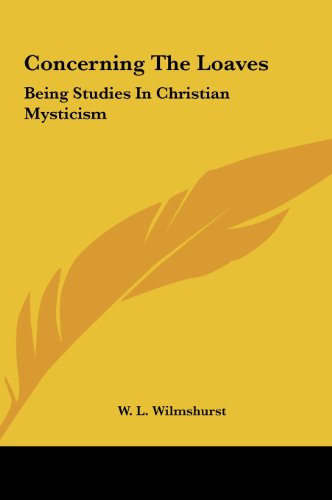 Concerning The Loaves: Being Studies In Christian Mysticism (9781161519969) by Wilmshurst, W. L.