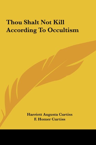 Thou Shalt Not Kill According To Occultism (9781161521108) by Curtiss, Harriett Augusta; Curtiss, F. Homer