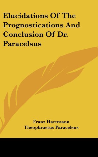 Elucidations Of The Prognostications And Conclusion Of Dr. Paracelsus (9781161522105) by Hartmann, Franz; Paracelsus, Theophrastus