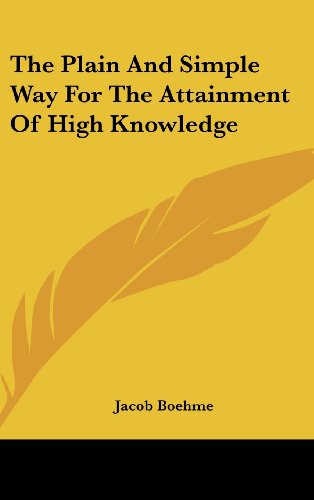 The Plain And Simple Way For The Attainment Of High Knowledge (9781161527162) by Boehme, Jacob