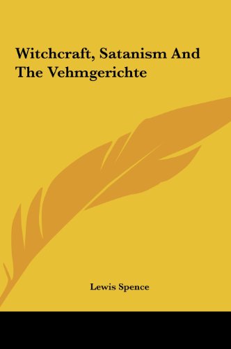 Witchcraft, Satanism And The Vehmgerichte (9781161530384) by Spence, Lewis