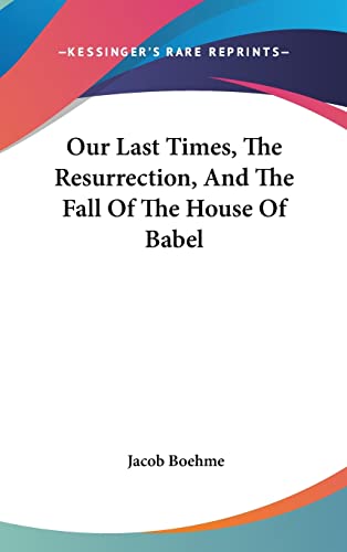 Our Last Times, The Resurrection, And The Fall Of The House Of Babel (9781161534719) by Boehme, Jacob