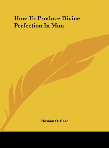 How To Produce Divine Perfection In Man (9781161540239) by Hara, Hashnu O.