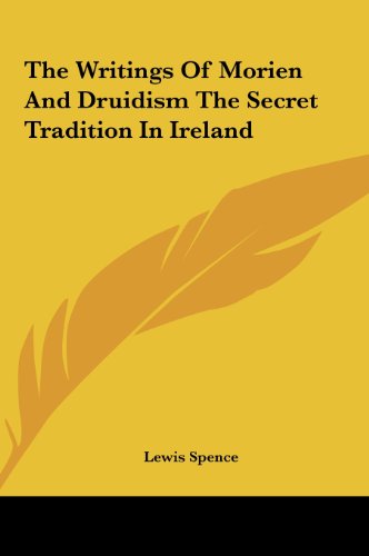 The Writings Of Morien And Druidism The Secret Tradition In Ireland (9781161540598) by Spence, Lewis