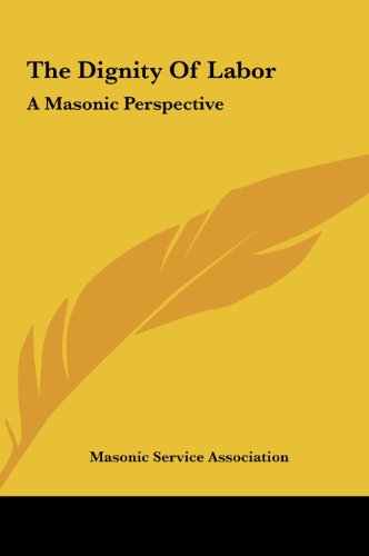 The Dignity Of Labor: A Masonic Perspective (9781161541335) by Masonic Service Association