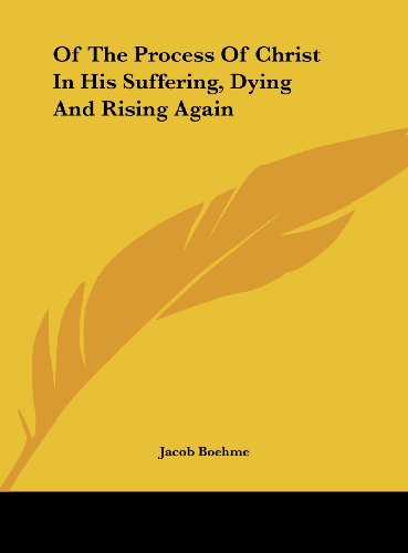 Of The Process Of Christ In His Suffering, Dying And Rising Again (9781161541694) by Boehme, Jacob