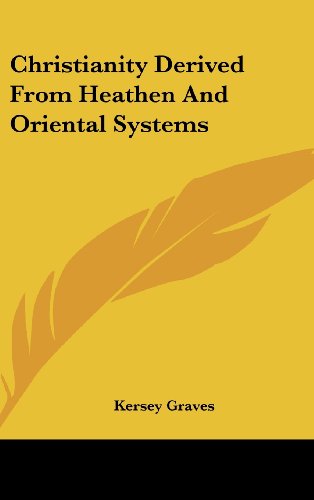 Christianity Derived From Heathen And Oriental Systems (9781161541854) by Graves, Kersey