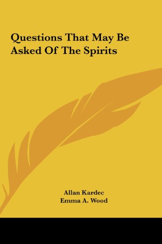 Questions That May Be Asked Of The Spirits (9781161543186) by Kardec, Allan; Wood, Emma A.