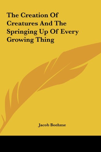 The Creation Of Creatures And The Springing Up Of Every Growing Thing (9781161544770) by Boehme, Jacob