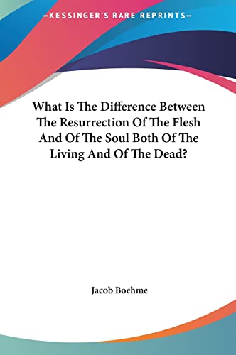 What Is The Difference Between The Resurrection Of The Flesh And Of The Soul Both Of The Living And Of The Dead? (9781161547757) by Boehme, Jacob