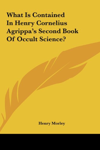 What Is Contained In Henry Cornelius Agrippa's Second Book Of Occult Science? (9781161547931) by Morley, Henry