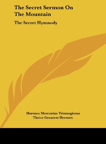 The Secret Sermon On The Mountain: The Secret Hymnody (9781161550207) by Trismegistus, Hermes Mercurius; Thrice Greatest Hermes