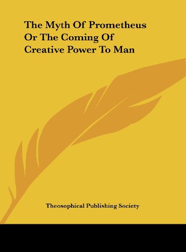 The Myth Of Prometheus Or The Coming Of Creative Power To Man (9781161550603) by Theosophical Publishing Society