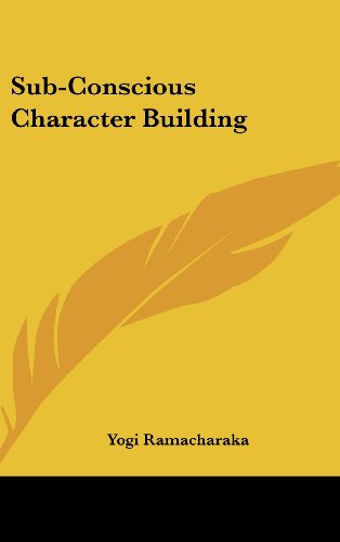 Sub-Conscious Character Building (9781161554588) by Ramacharaka, Yogi