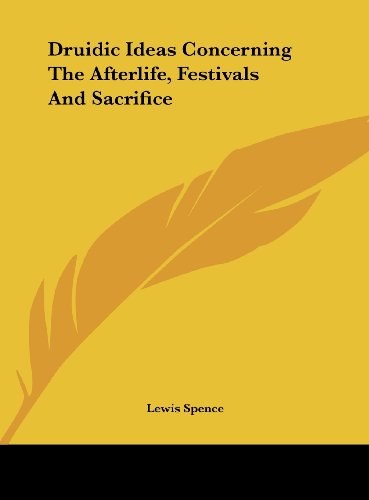 Druidic Ideas Concerning The Afterlife, Festivals And Sacrifice (9781161555639) by Spence, Lewis