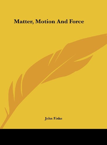 Matter, Motion And Force (9781161556544) by Fiske, John