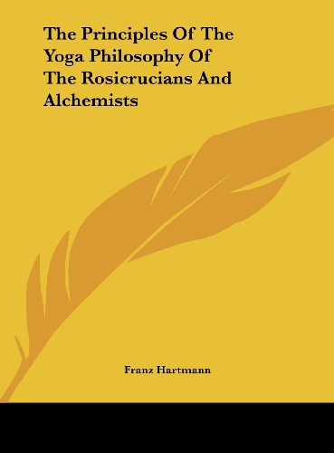 The Principles Of The Yoga Philosophy Of The Rosicrucians And Alchemists (9781161557732) by Hartmann, Franz