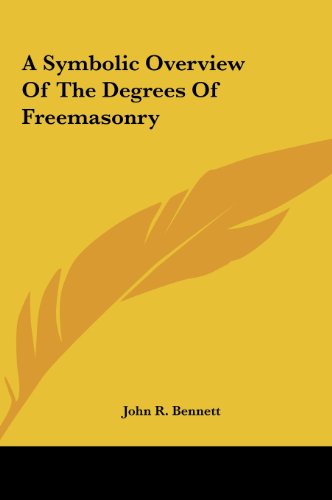 A Symbolic Overview Of The Degrees Of Freemasonry (9781161558074) by Bennett, John R.