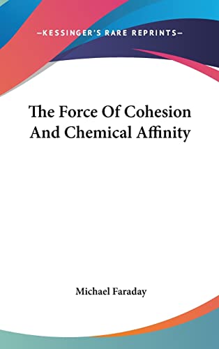 The Force of Cohesion and Chemical Affinity (9781161559170) by Faraday, Michael