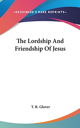 The Lordship And Friendship Of Jesus (9781161561012) by Glover, T R
