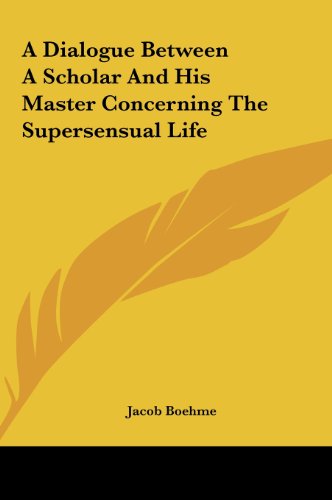 A Dialogue Between A Scholar And His Master Concerning The Supersensual Life (9781161561739) by Boehme, Jacob