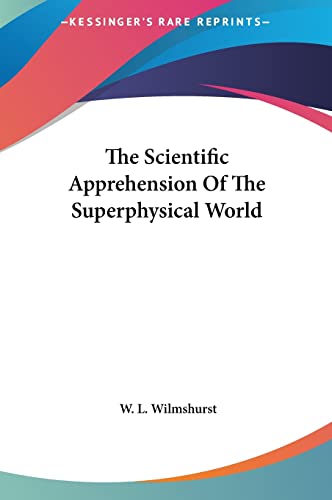 The Scientific Apprehension Of The Superphysical World (9781161568899) by Wilmshurst, W L