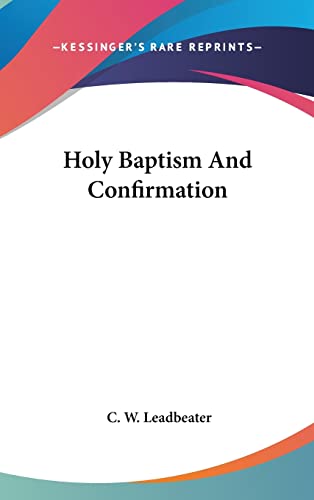 Holy Baptism And Confirmation (9781161569544) by Leadbeater, C W