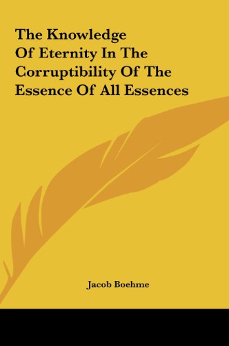 The Knowledge Of Eternity In The Corruptibility Of The Essence Of All Essences (9781161572629) by Boehme, Jacob