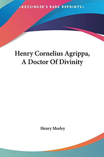 Henry Cornelius Agrippa, A Doctor Of Divinity (9781161574234) by Morley, Henry