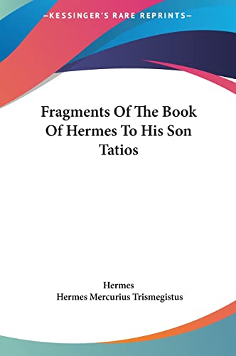 Fragments Of The Book Of Hermes To His Son Tatios (9781161576542) by Hermes; Trismegistus, Hermes Mercurius