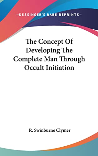 The Concept Of Developing The Complete Man Through Occult Initiation (9781161579437) by Clymer, R Swinburne